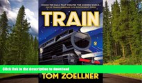 READ BOOK  Train: Riding the Rails That Created the Modern World--from the Trans-Siberian to the