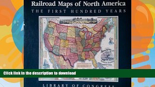 FAVORITE BOOK  Railroad Maps of North America: The First Hundred Years FULL ONLINE