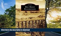 READ BOOK  Big Bend Railroads (Images of Rail) FULL ONLINE