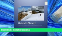 READ PDF Outside Almaty: A Guide to Hiking, Climbing and Camping in the Mountains of Southern