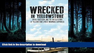 FAVORIT BOOK Wrecked in Yellowstone: Greed, Obsession, and the Untold Story of Yellowstone s Most