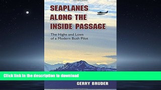 PDF ONLINE Seaplanes along the Inside Passage: The Highs and Lows of a Modern Bush Pilot READ NOW
