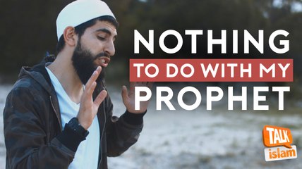 NOTHING TO DO WITH MY PROPHET [Talk Islam]