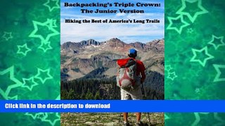 GET PDF  Backpacking s Triple Crown: the Junior Version: Hiking the Best of America s Long Trails