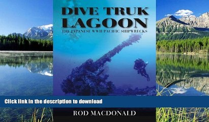 FAVORITE BOOK  Dive Truk Lagoon: The Japanese WWII Pacific Shipwrecks FULL ONLINE