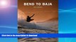 FAVORITE BOOK  Bend to Baja: A Biofuel Powered Surfing and Climbing Road Trip FULL ONLINE