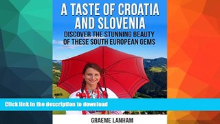 READ BOOK  A Taste of Croatia and Slovenia: Discover the Stunning Beauty of these South European