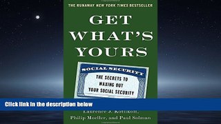 READ THE NEW BOOK Get What s Yours: The Secrets to Maxing Out Your Social Security (The Get What s