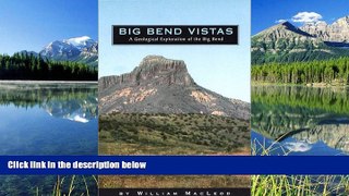 PDF [DOWNLOAD] Big Bend Vistas: A Geological Exploration of the Big Bend William MacLeod TRIAL BOOKS