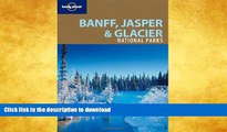 READ BOOK  Lonely Planet Banff, Jasper and Glacier National Parks (National Parks Travel Guide)
