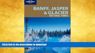 READ BOOK  Lonely Planet Banff, Jasper and Glacier National Parks (National Parks Travel Guide)