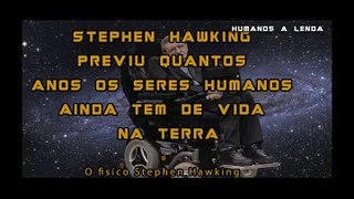 Stephen Hawking PREVIU QUANTO TEMPO DE VIDA AINDA TEMOS NA TERRA