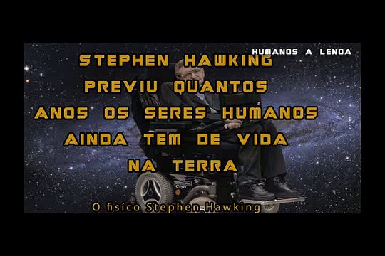Stephen Hawking PREVIU QUANTO TEMPO DE VIDA AINDA TEMOS NA TERRA