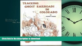 READ THE NEW BOOK Tracking Ghost Railroads in Colorado: A Five Part Guide to Abandoned and Scenic