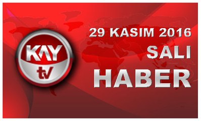 29 KASIM 2016 KAYTV HABER