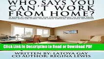 Download Who says you can t work from home?: A work from home guide for those desiring to work