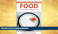 GET PDF  I Should Have Stayed Home: Food: Tantalizing Tales of Extreme Cuisine  PDF ONLINE