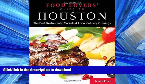 GET PDF Food Lovers Guide toÂ® Houston: The Best Restaurants, Markets Local Culinary Offerings