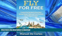 READ BOOK  Fly For Free: Practical Tips You Need to Know About Getting Cheaper Flights and Travel