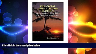 PDF [DOWNLOAD] Financial Abuse Of The Elderly: A Detective s Case Files Of Exploitation Crimes Joe