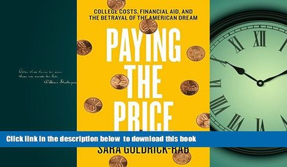 Best Price Sara Goldrick-Rab Paying the Price: College Costs, Financial Aid, and the Betrayal of