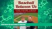 READ BOOK  Baseball Between Us: 16 Years. 32 Ballparks. 43,000 Miles: A Road Map to a Winning