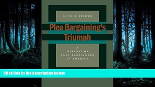 PDF [DOWNLOAD] Plea Bargainingâ€™s Triumph: A History of Plea Bargaining in America George Fisher
