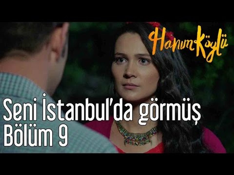 Hanım Köylü 9. Bölüm - Seni İstanbul'da Görmüş