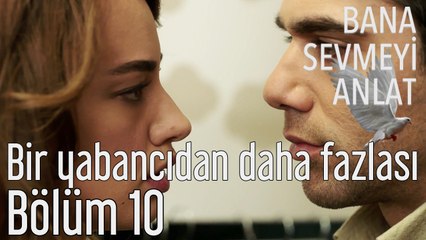 Bana Sevmeyi Anlat 10. Bölüm - Bir Yabancıdan Daha Fazlası
