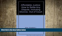 READ THE NEW BOOK Affordable Justice: How to Settle Any Dispute, Including Divorce, Out of Court