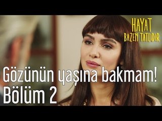 Hayat Bazen Tatlıdır 2. Bölüm - Gözünün Yaşına Bakmam!