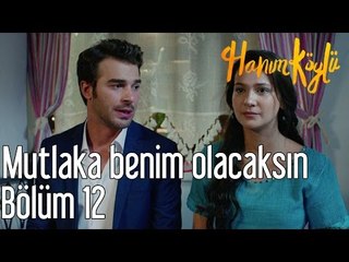 Hanım Köylü 12. Bölüm - Mutlaka Benim Olacaksın