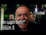 İçerde 8. Bölüm - Kim Yaptı Bunu?