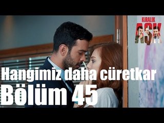 Kiralık Aşk 45. Bölüm - Hangimiz Daha Cüretkar