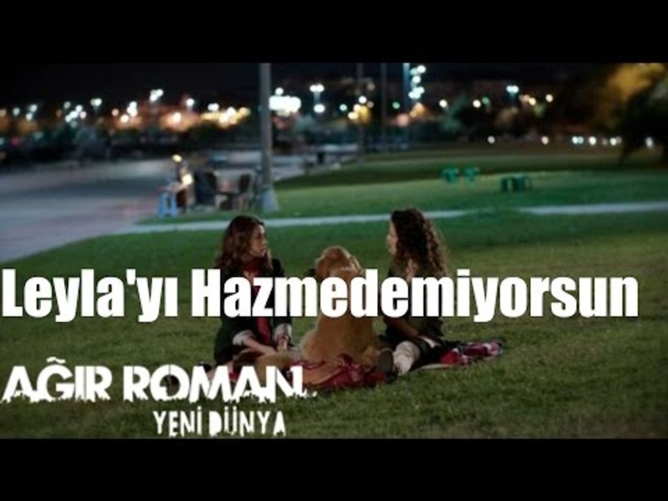 Ağır Roman Yeni Dünya - Leyla'yı Hazmedemiyorsun