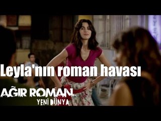 Ağır Roman Yeni Dünya - Leyla'nın Roman Havası