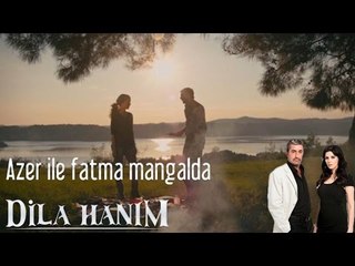 Dila Hanım - Azer Ve Fatma Mangalda