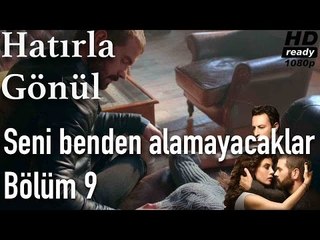 Hatırla Gönül 9. Bölüm  - Seni Benden Alamayacaklar