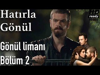 Hatırla Gönül 2. Bölüm - Gönül Limanı