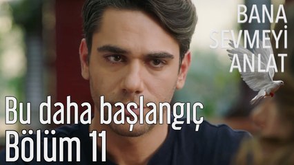 Bana Sevmeyi Anlat 11. Bölüm - Bu Daha Başlangıç