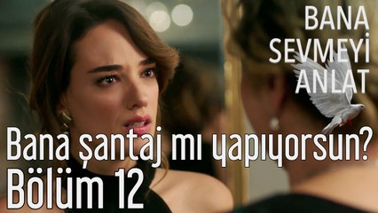 Bana Sevmeyi Anlat 12. Bölüm - Bana Şantaj mı Yapıyorsun?