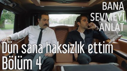 Bana Sevmeyi Anlat 4. Bölüm - Dün Sana Haksızlık Ettim