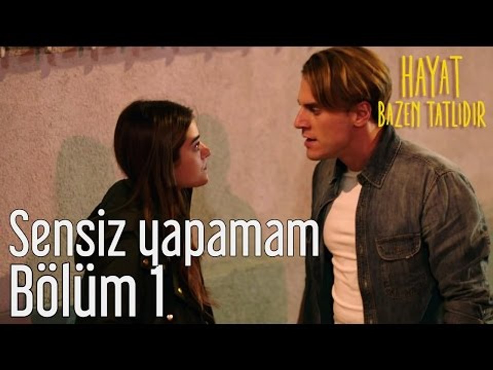 Hayat Bazen Tatlıdır 1. Bölüm - Sensiz Yapamam