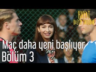 Hayat Bazen Tatlıdır 3. Bölüm - Maç Daha Yeni Başlıyor