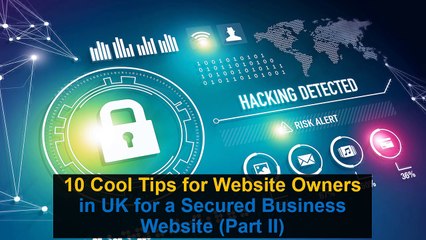 10 Cool Tips for Website Owners in UK for a Secured Business Website (Part II)