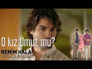 Benim Hala Umudum Var - O Kız Umut Mu?