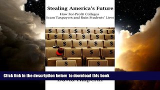 Pre Order Stealing America s Future: How For-Profit Colleges Scam Taxpayers  and Ruin Students