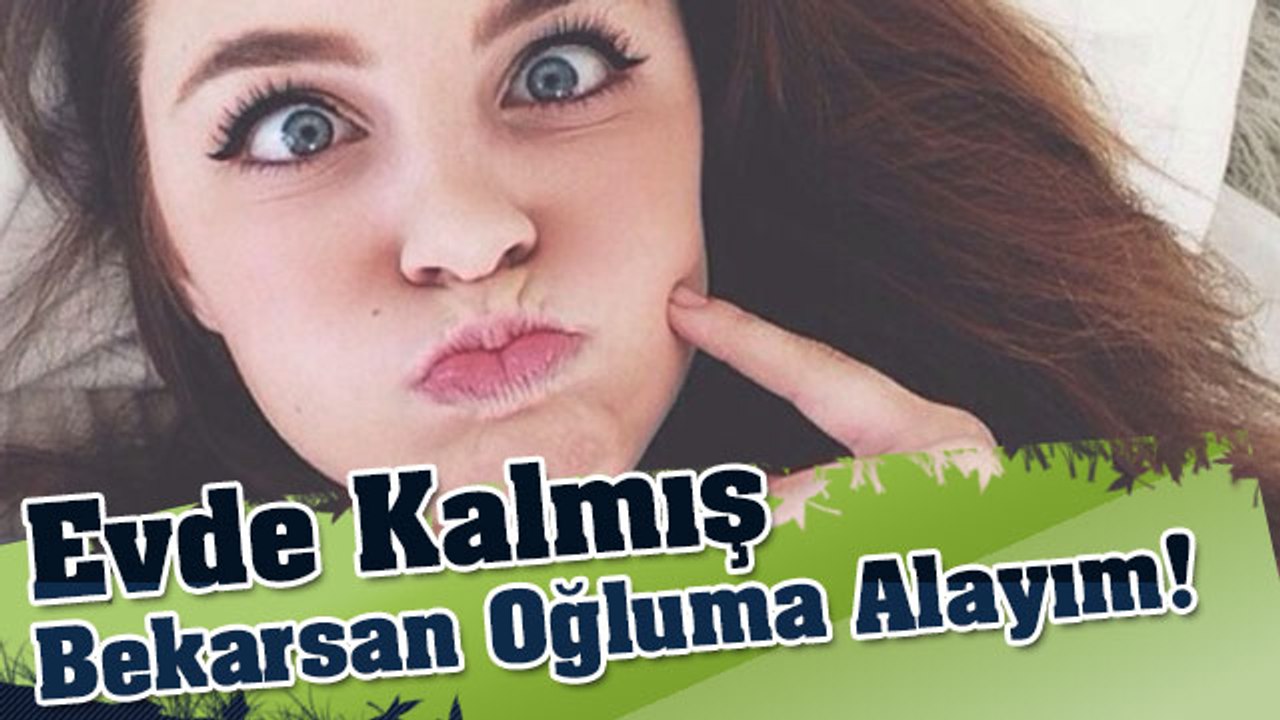 Evde Kalmış Kız, Bekarsan Oğluma Alayım Seni