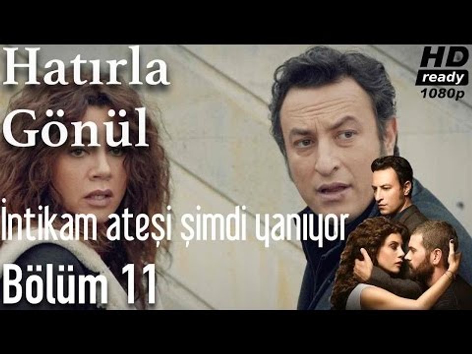 Hatırla Gönül 11. Bölüm - İntikam Ateşi Şimdi Yanıyor