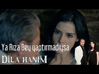 Dila Hanım - Ya Rıza Bey Yaptırmadıysa
